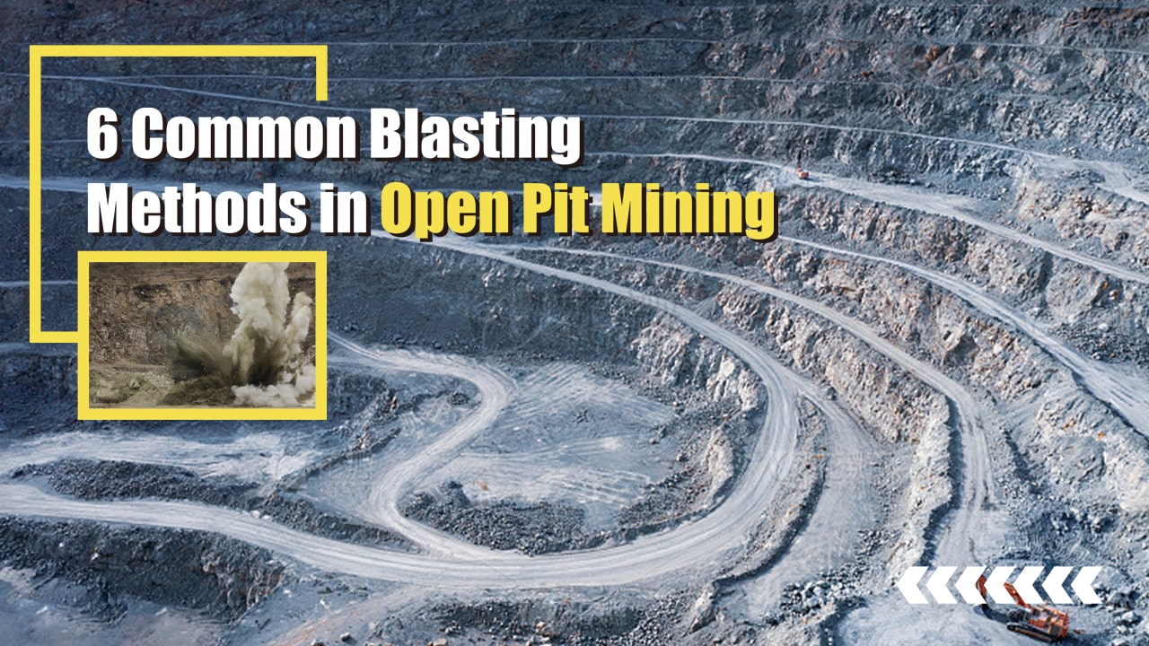 6 Common Blasting Methods in Open Pit Mining